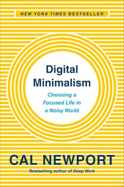 Digital Minimalism: Choosing a Focused Life in a Noisy World